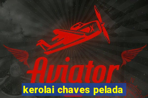 kerolai chaves pelada